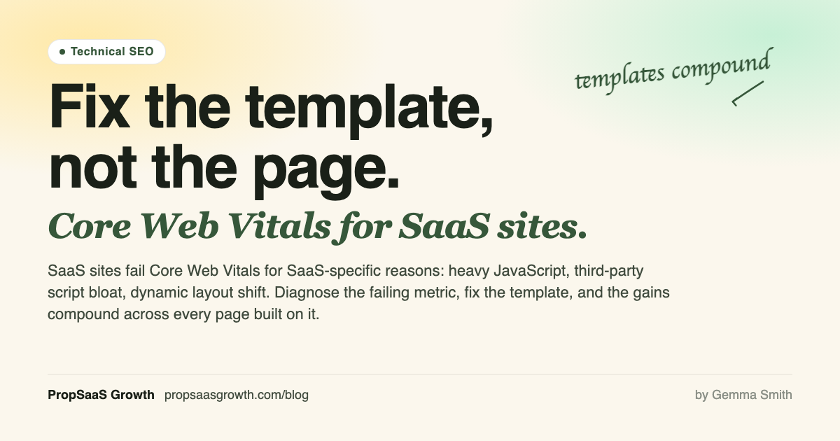 Fix the template, not the page: Core Web Vitals for SaaS sites. SaaS sites fail CWV for SaaS-specific reasons, and template-level fixes compound. PropSaaS Growth.