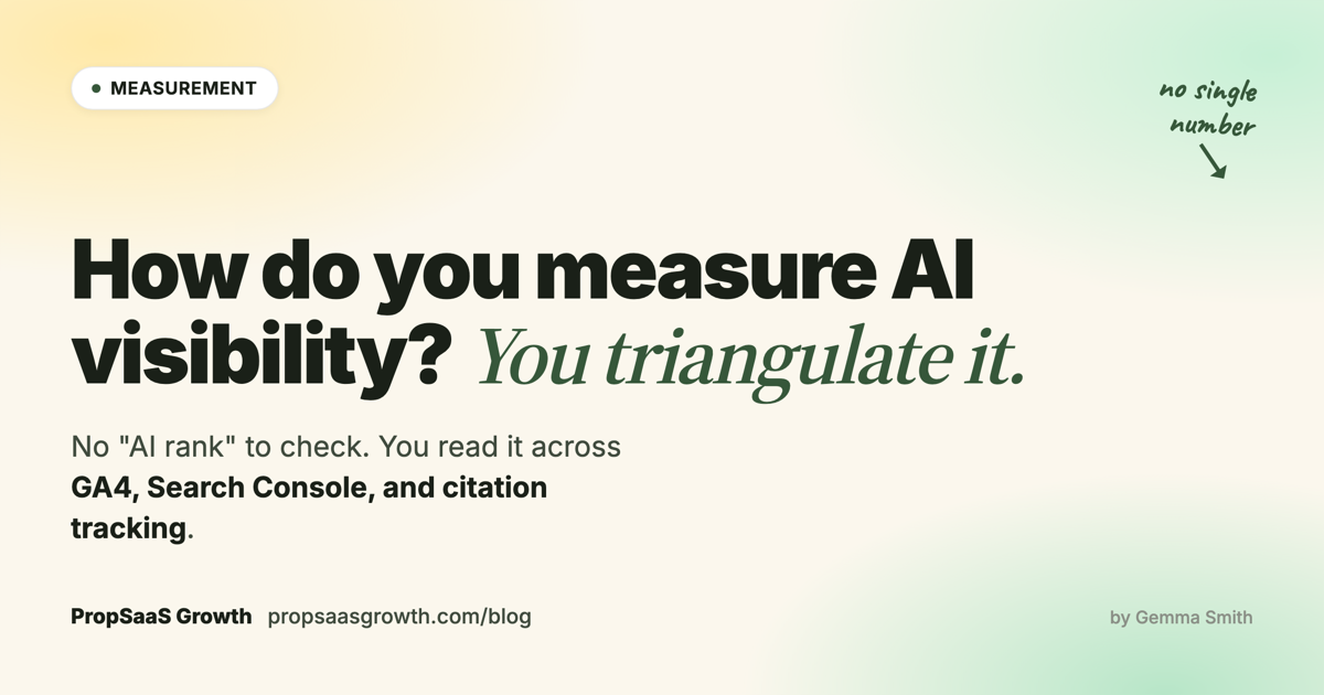 How to measure AI visibility: triangulating GA4, Search Console, and citation tracking — a guide from PropSaaS Growth